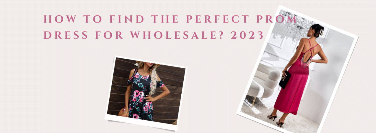 How to Find the Perfect Prom Dress for Wholesale? 2023