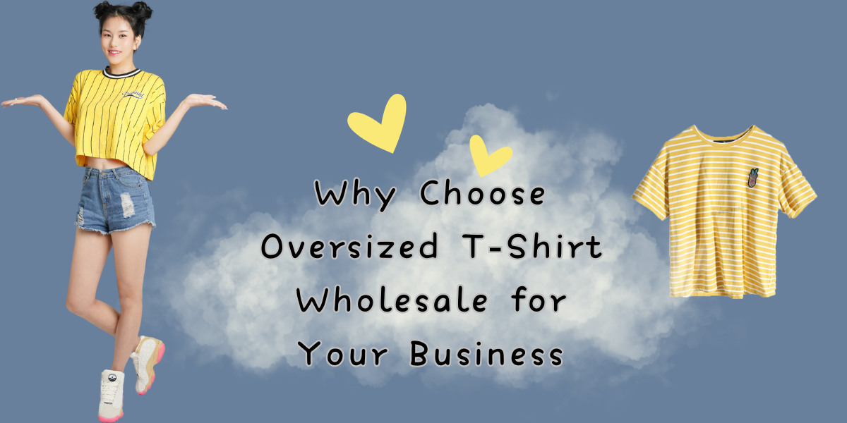 Why Choose Oversized T-Shirt Wholesale for Your Business