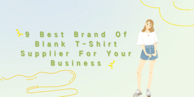 9 Best Brand Of Blank T-Shirt Supplier For Your Business