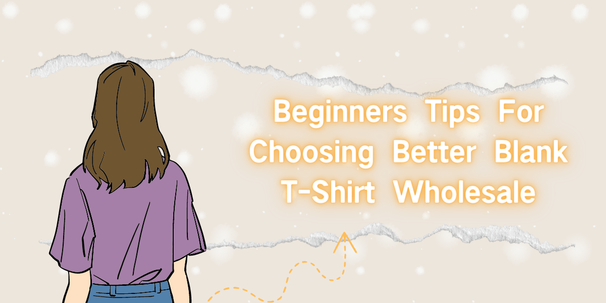 Beginners Tips For Choosing Better Blank T-Shirt Wholesale