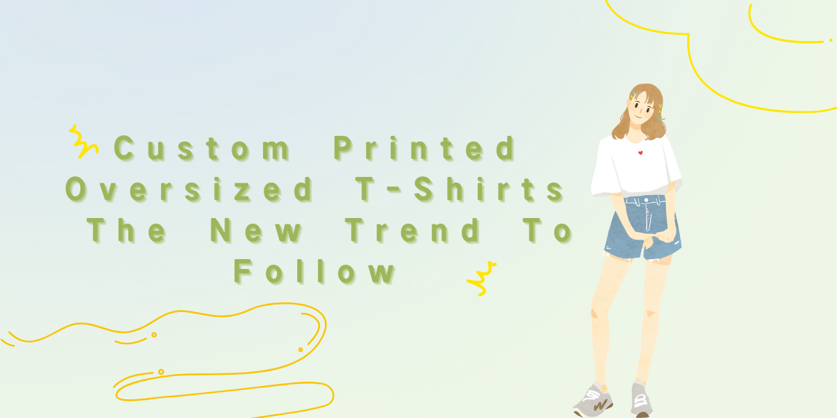 Custom Printed Oversized T-Shirts - The New Trend To Follow