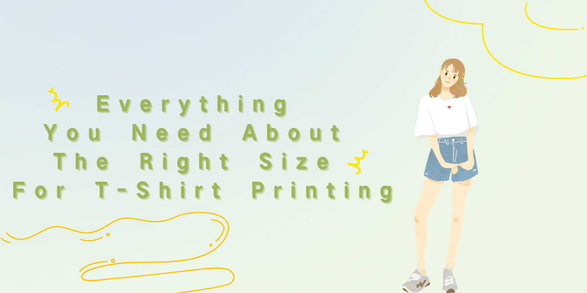 Everything You Need About The Right Size For T-Shirt Printing