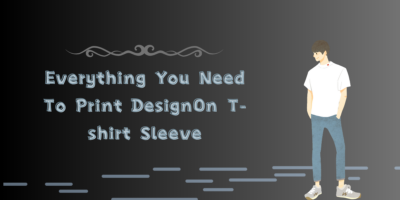 Everything You Need To Print Design On T-shirt Sleeve