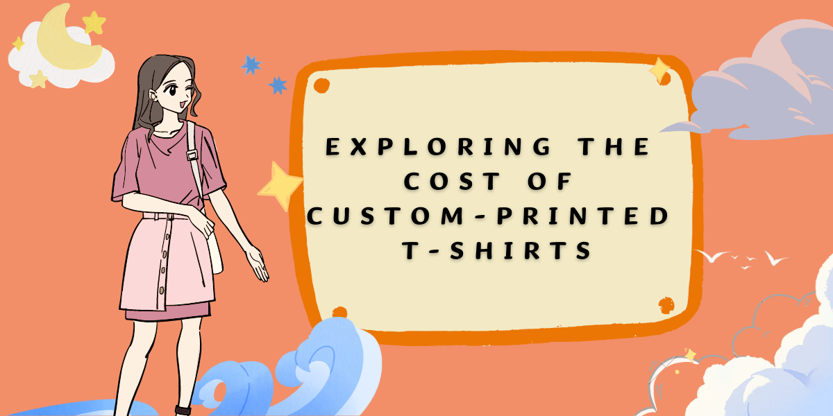 Exploring The Cost Of Custom-Printed T-Shirts