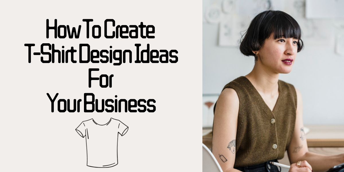 How To Create T-Shirt Design Ideas For Your Business