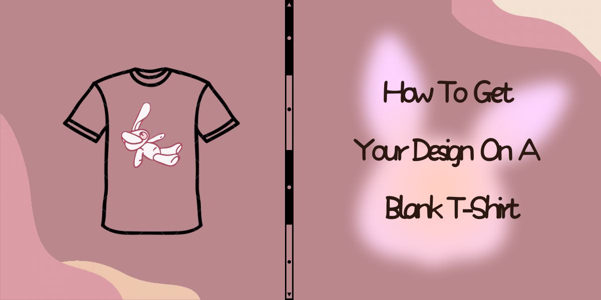 How To Get Your Design On A Blank T-Shirt