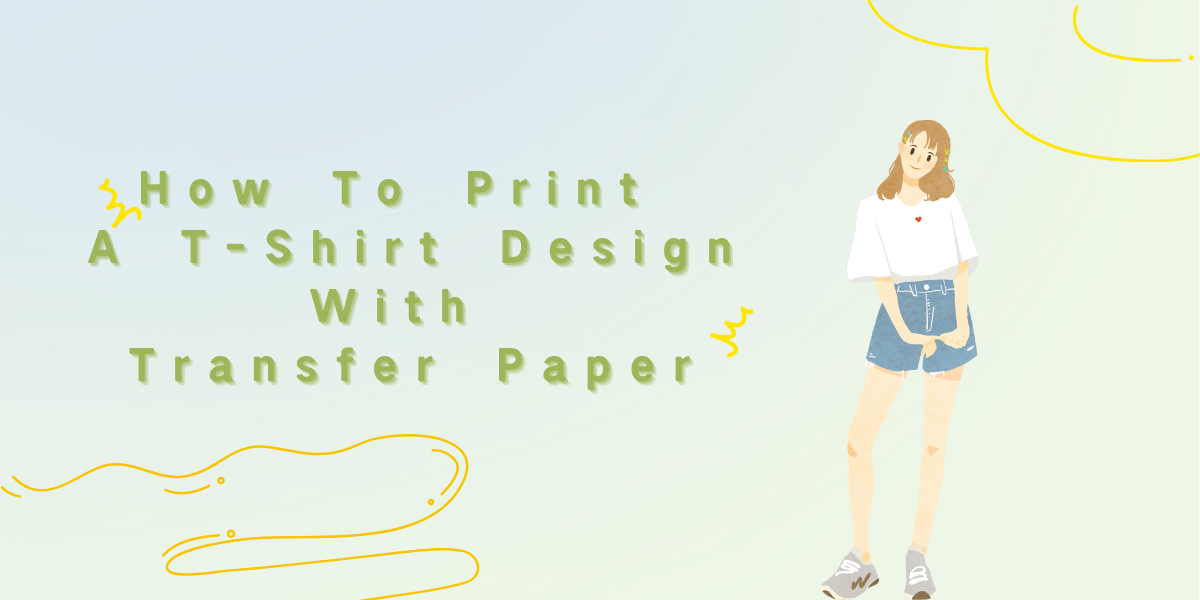 How To Print A T-Shirt Design With Transfer Paper