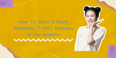 How To Start A Blank Wholesale T-Shirt Business In Los Angeles