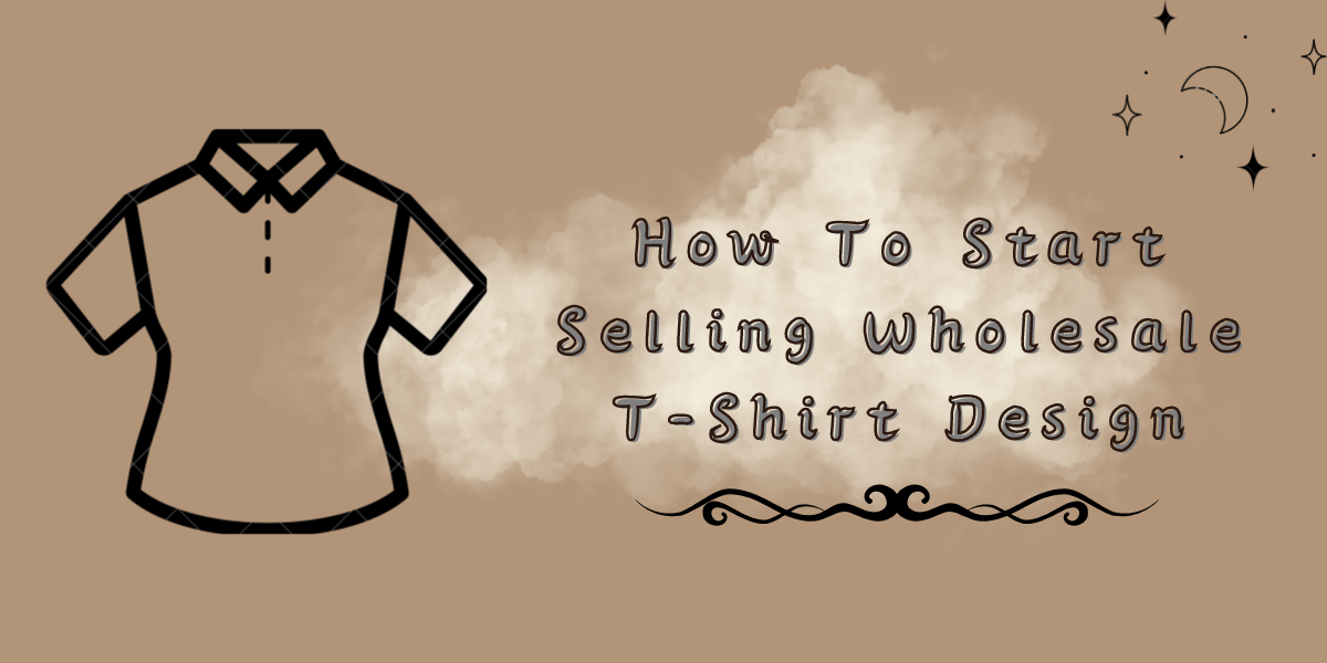 How To Start Selling Wholesale T-Shirt Design