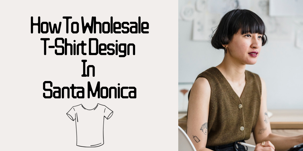 How To Wholesale T-Shirt Design In Santa Monica