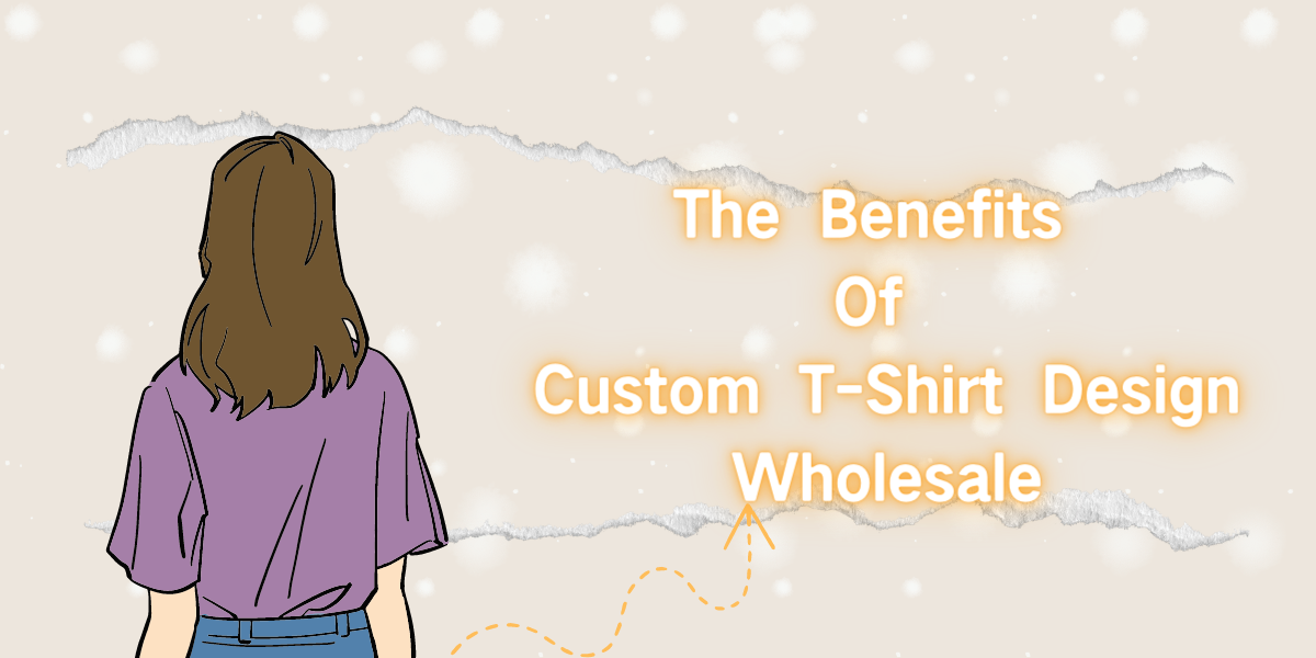 The Benefits Of Custom T-Shirt Design Wholesale