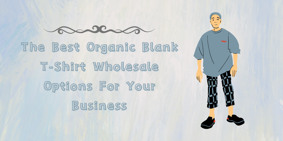 The Best Organic Blank T-Shirt Wholesale Options For Your Business