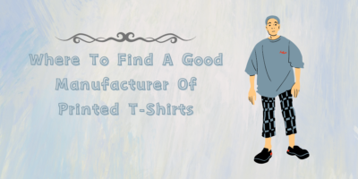 Where To Find A Good Manufacturer Of Printed T-Shirts