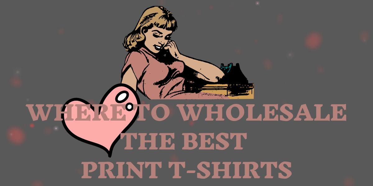 Where To Wholesale The Best Print T-Shirts