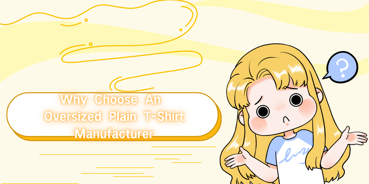 Why Choose An Oversized Plain T-Shirt Manufacturer